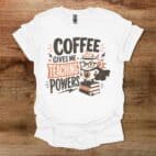 Coffee Gives Me Teaching Powers Teacher White T Shirt Unisex