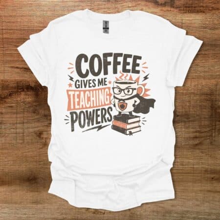 Coffee Gives Me Teaching Powers Teacher White T Shirt Unisex