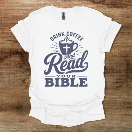 Drink Coffee And Read Your Bible White T-Shirt Unisex Drink Coffee And Read Your Bible White T Shirt Unisex