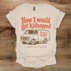 How I Would Get Kidnapped Natural T Shirt Unisex