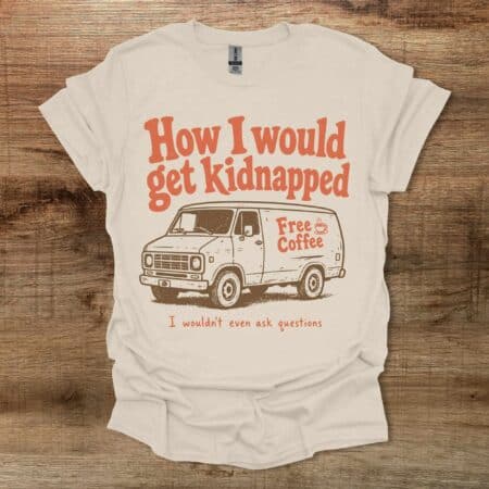 How I Would Get Kidnapped Natural T Shirt Unisex