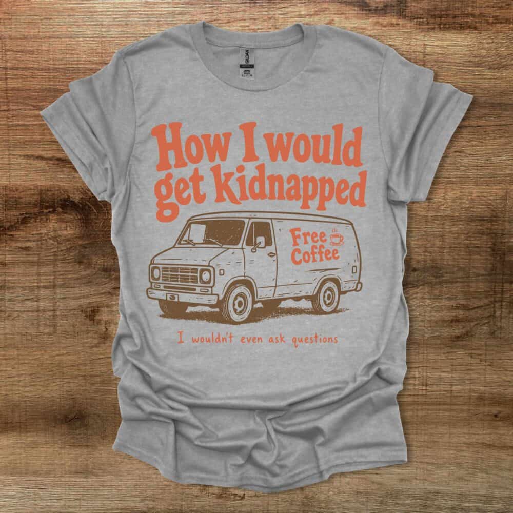 How I Would Get Kidnapped Sport Grey T-Shirt Unisex How I Would Get Kidnapped Sport Grey T Shirt Unisex
