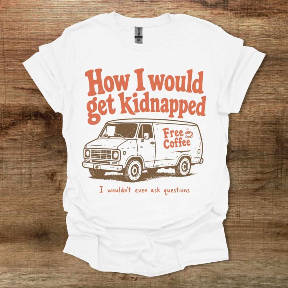 How I Would Get Kidnapped White T Shirt Unisex