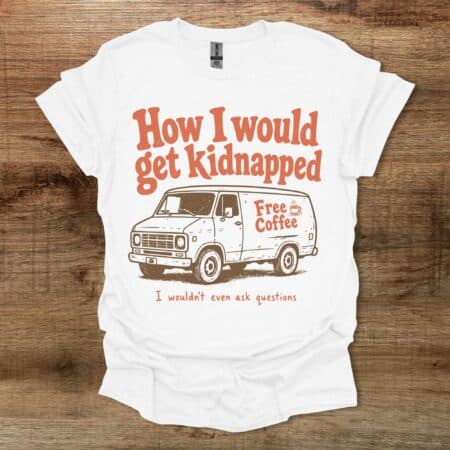 How I Would Get Kidnapped White T Shirt Unisex