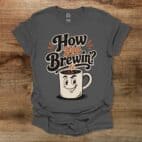 How You Brewin Charocal T Shirt Unisex