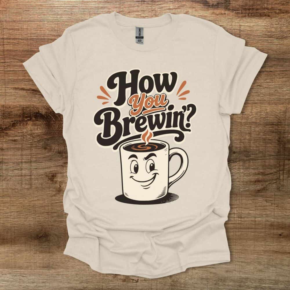 How You Brewin Natural T-Shirt Unisex How You Brewin Natural T Shirt Unisex