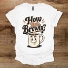 How You Brewin White T Shirt Unisex