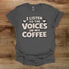I Listen To The Voices In My Coffee Charocal T Shirt Unisex