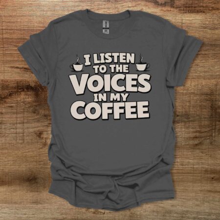 I Listen To The Voices In My Coffee Charocal T-Shirt Unisex I Listen To The Voices In My Coffee Charocal T Shirt Unisex