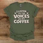 I Listen To The Voices In My Coffee Military Green T Shirt Unisex