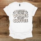 I Listen To The Voices In My Coffee White T Shirt Unisex