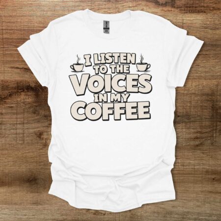 I Listen To The Voices In My Coffee White T Shirt Unisex