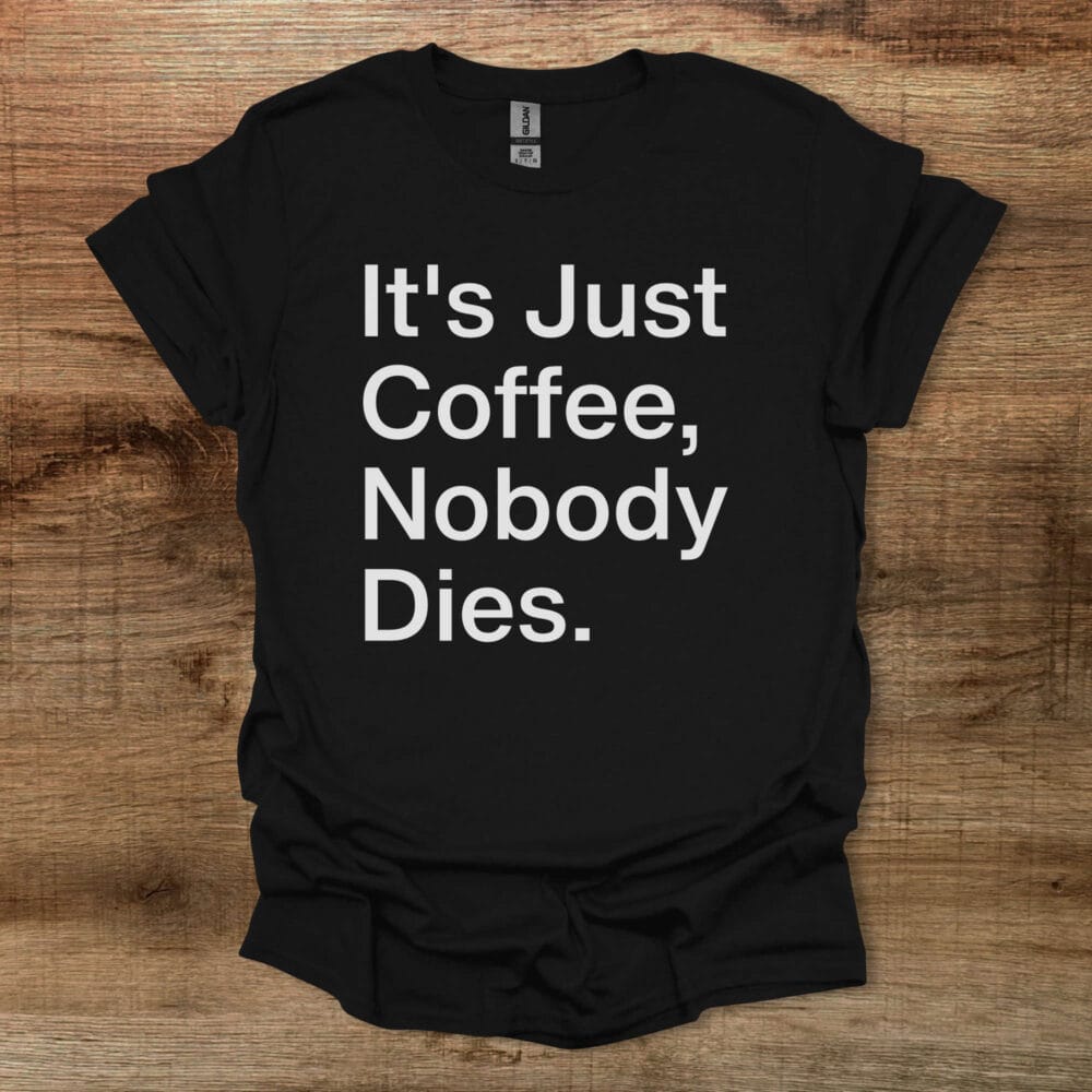 It's Just Coffee Black T-Shirt Unisex It's Just Coffee Black T Shirt Unisex