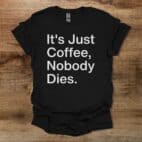 It's Just Coffee Black T Shirt Unisex