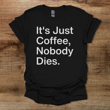 It’s Just Coffee Black T-Shirt Unisex It's Just Coffee Black T Shirt Unisex