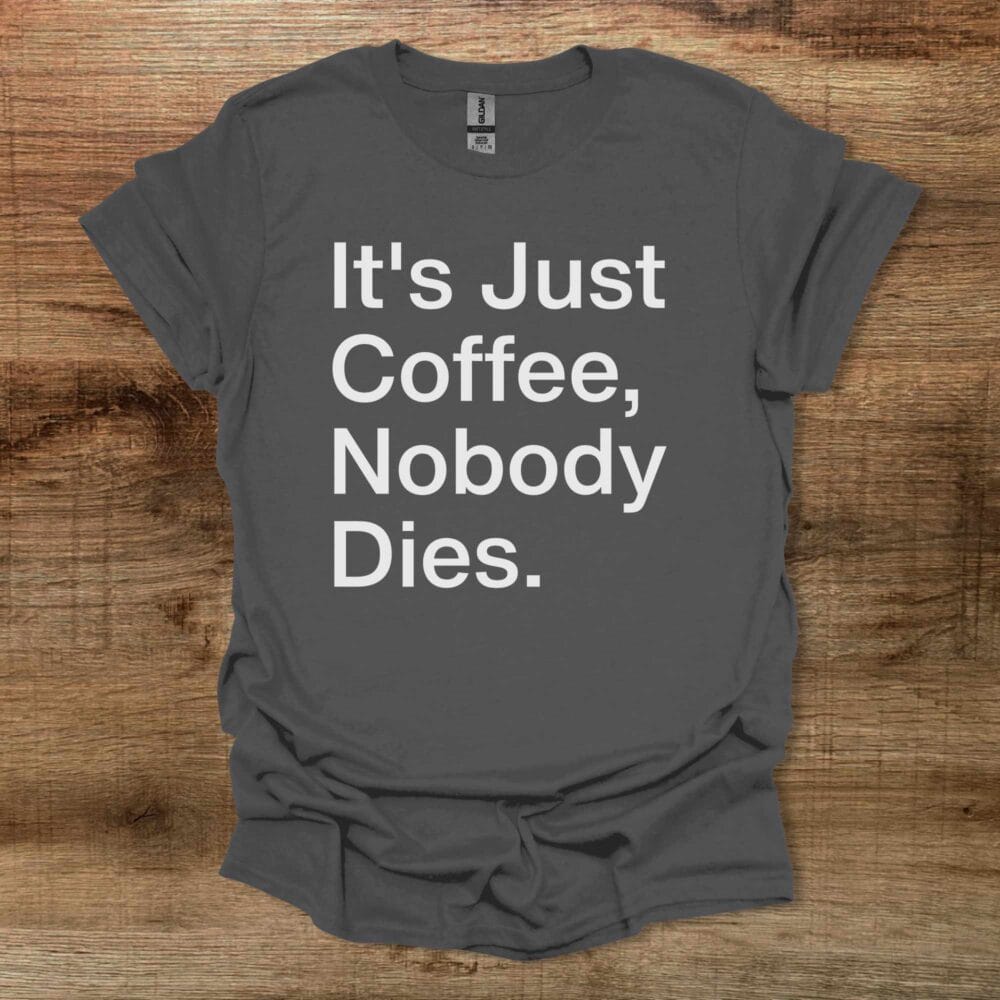 It's Just Coffee Charocal T-Shirt Unisex It's Just Coffee Charocal T Shirt Unisex