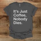 It's Just Coffee Charocal T Shirt Unisex