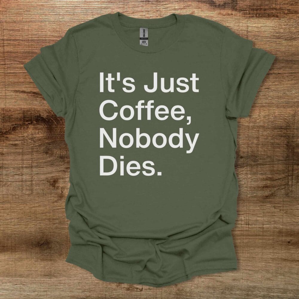 It's Just Coffee Military Green T-Shirt Unisex It's Just Coffee Military Green T Shirt Unisex