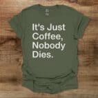 It's Just Coffee Military Green T Shirt Unisex