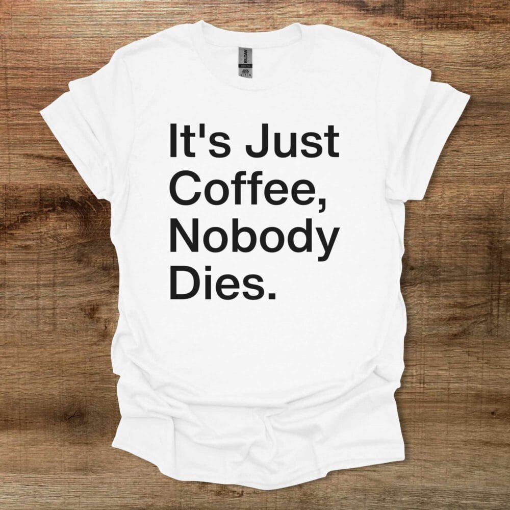 It's Just Coffee White T Shirt Unisex