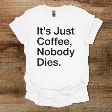 It's Just Coffee White T Shirt Unisex