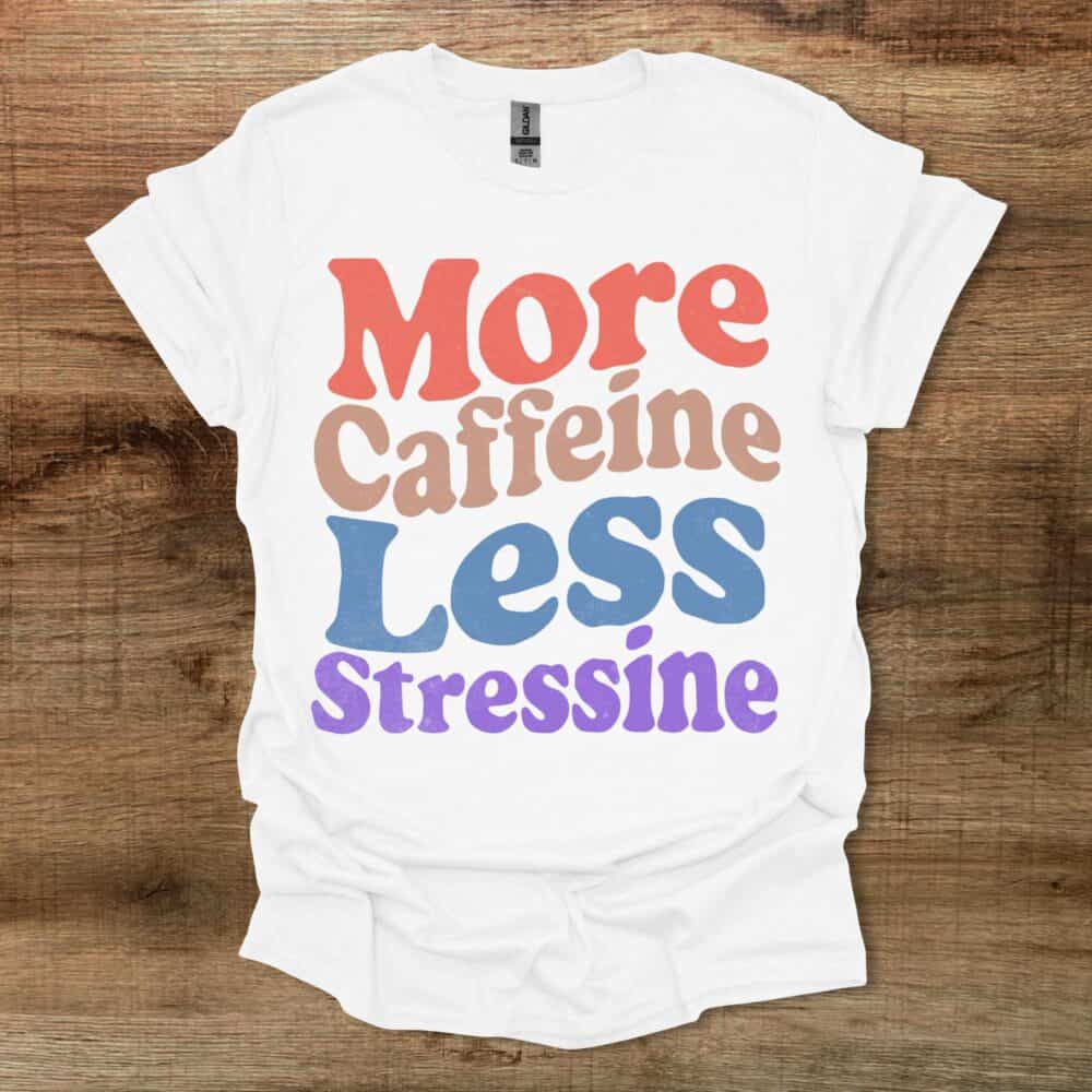 More Caffeine Less Stressine White T-Shirt Unisex More Caffeine Less Stressine White T Shirt Unisex