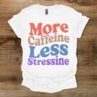 More Caffeine Less Stressine White T Shirt Unisex