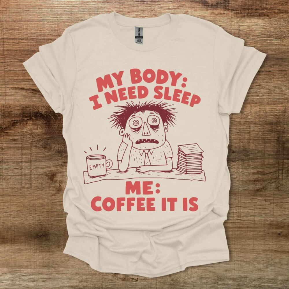 My Body Needs Sleep Natural T-Shirt Unisex My Body Needs Sleep Natural T Shirt Unisex