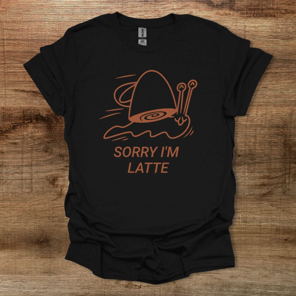 Sorry I am Latte Black T-Shirt Unisex Sorry I am Latte Black T Shirt Unisex