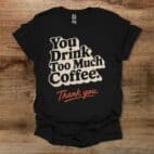 Too Much Coffee Black T Shirt Unisex