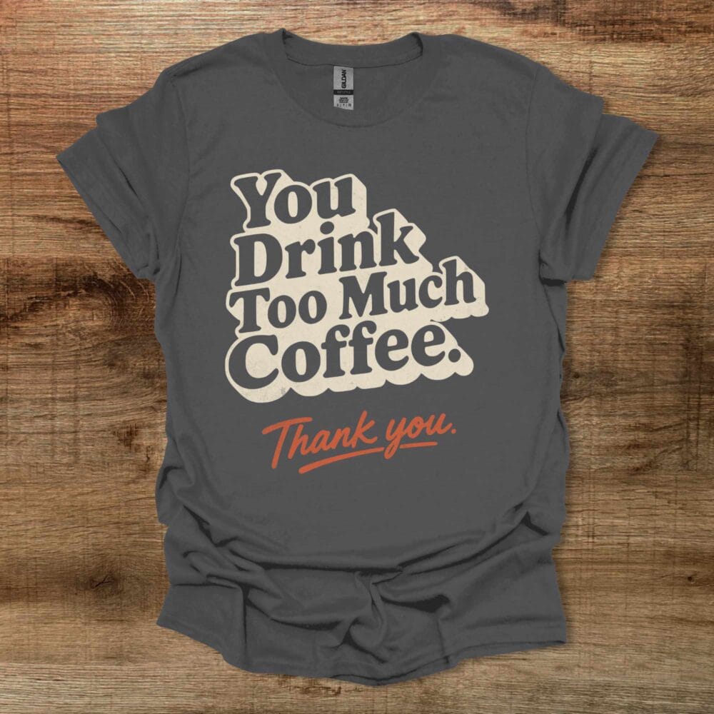 Too Much Coffee Charocal T-Shirt Unisex Too Much Coffee Charocal T Shirt Unisex