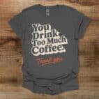 Too Much Coffee Charocal T Shirt Unisex