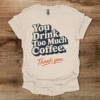 Too Much Coffee Natural T Shirt Unisex
