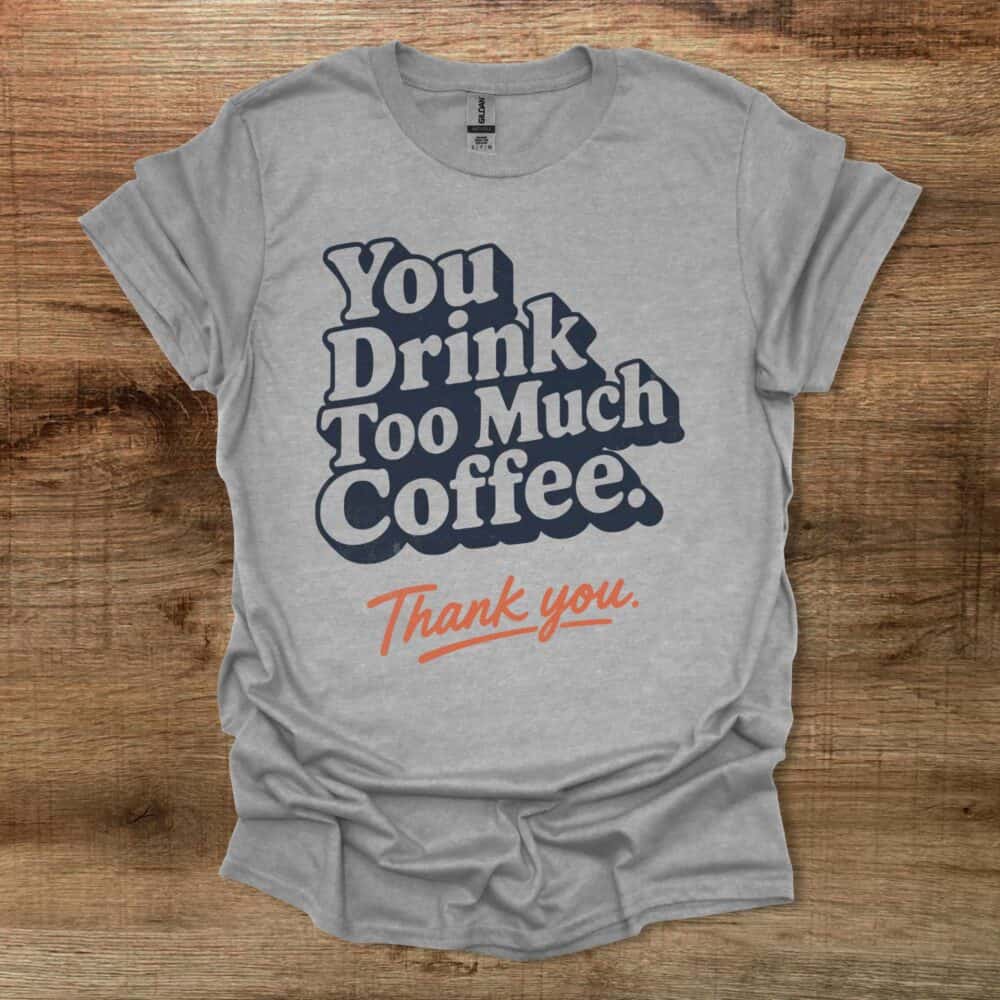 Too Much Coffee Sport Grey T-Shirt Unisex Too Much Coffee Sport Grey T Shirt Unisex