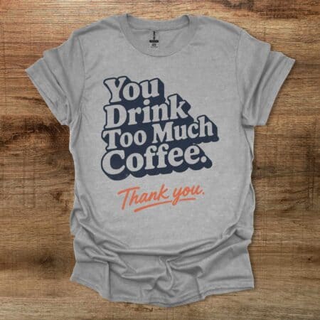Too Much Coffee Sport Grey T-Shirt Unisex Too Much Coffee Sport Grey T Shirt Unisex