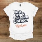 Too Much Coffee White T Shirt Unisex