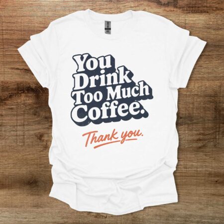 Too Much Coffee White T Shirt Unisex