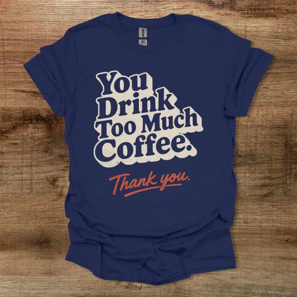 Too Much CoffeeNavy T-Shirt Unisex Too Much CoffeeNavy T Shirt Unisex