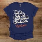 Too Much CoffeeNavy T Shirt Unisex