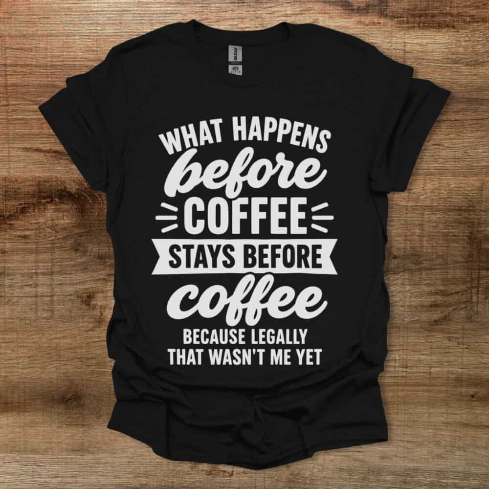 What Happens Before Coffee Black T-Shirt Unisex What Happens Before Coffee Black T Shirt Unisex