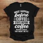 What Happens Before Coffee Black T Shirt Unisex
