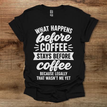 What Happens Before Coffee Black T-Shirt Unisex What Happens Before Coffee Black T Shirt Unisex