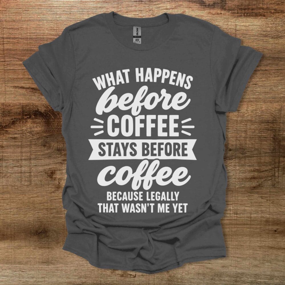 What Happens Before Coffee Charocal T-Shirt Unisex What Happens Before Coffee Charocal T Shirt Unisex