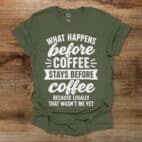 What Happens Before Coffee Military Green T Shirt Unisex