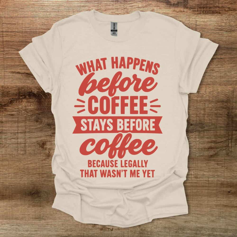 What Happens Before Coffee Natural T-Shirt Unisex What Happens Before Coffee Natural T Shirt Unisex