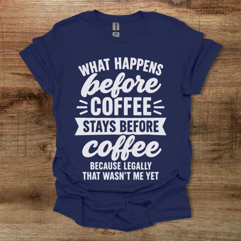 What Happens Before Coffee Navy T-Shirt Unisex What Happens Before Coffee Navy T Shirt Unisex