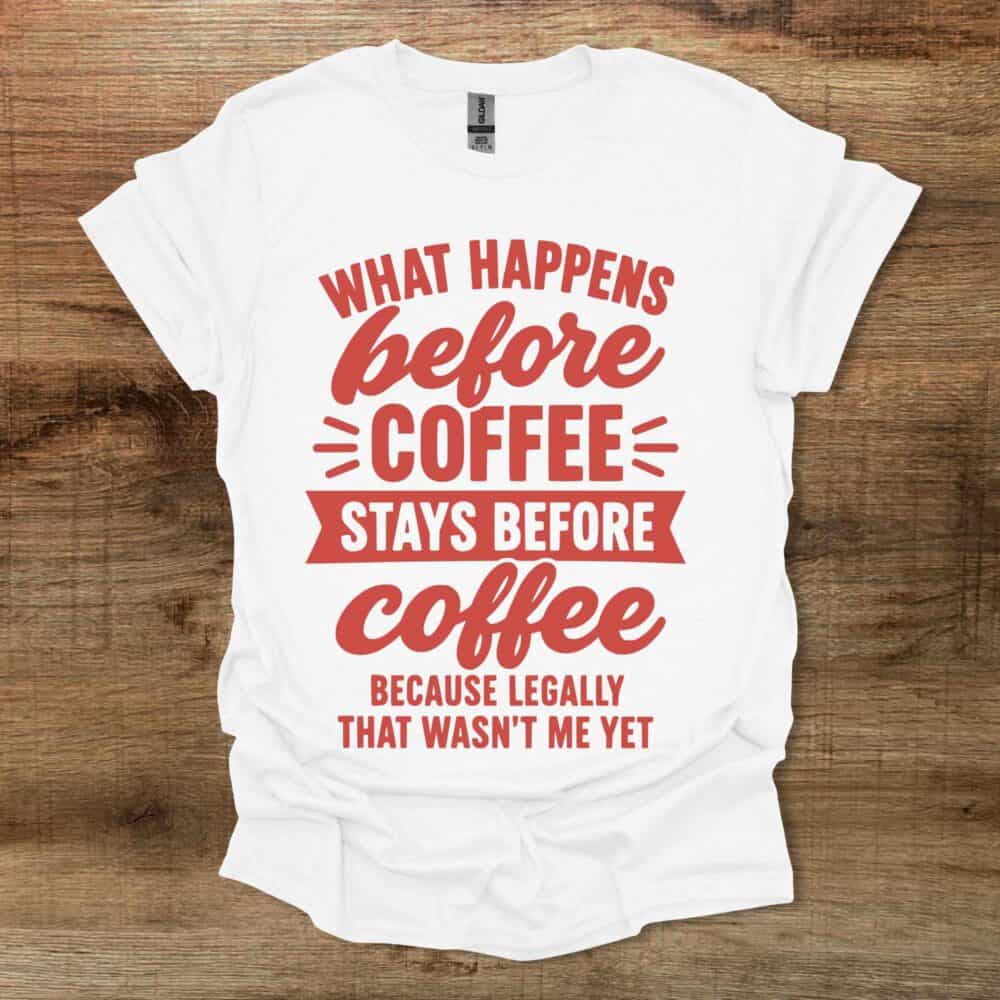 What Happens Before Coffee White T-Shirt Unisex What Happens Before Coffee White T Shirt Unisex