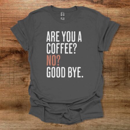 Are You A Coffee Charocal T Shirt Unisex
