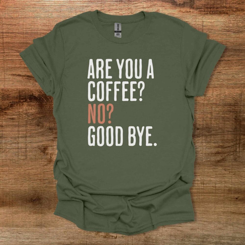 Are You A Coffee Military Green T-Shirt Unisex Are You A Coffee Military Green T Shirt Unisex