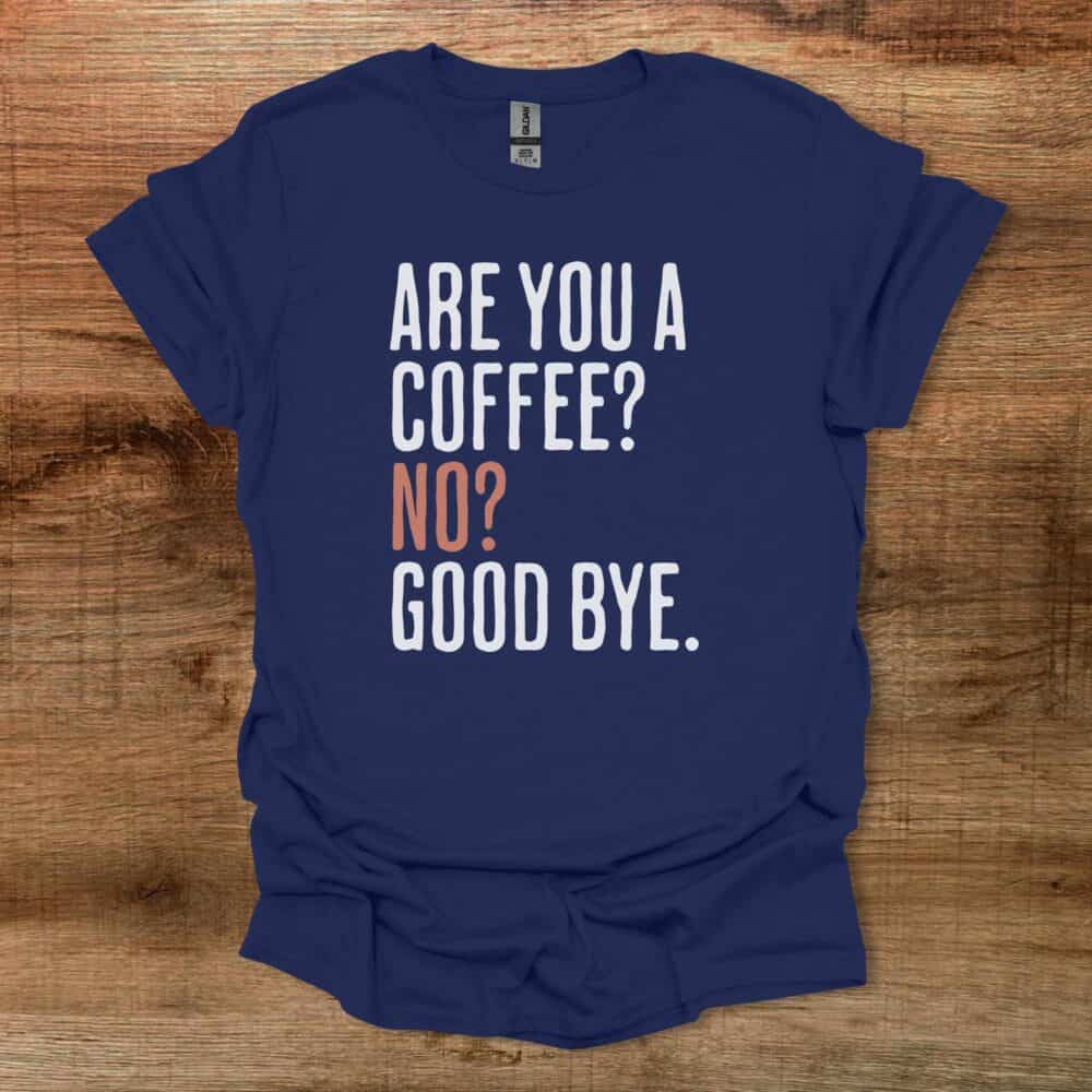 Are You A Coffee Navy T-Shirt Unisex Are You A Coffee Navy T Shirt Unisex